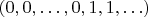 $(0, 0, \ldots, 0, 1, 1, \ldots)$