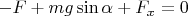 $-F+mg\sin\alpha+F_x=0$ $-F+mg\sin\alpha+F_x=0$