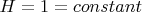 $H=1=constant$