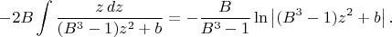 $$
-2B\int \dfrac{z\,dz} {(B^{3}-1)z^{2}+b}= -\dfrac{B}{B^{3}-1} \ln\left|(B^{3}-1)z^{2}+b\right|.
$$