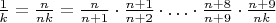 $\frac1k=\frac n{nk}=\frac n{n+1}\cdot\frac{n+1}{n+2}\cdot\ldots\cdot\frac{n+8}{n+9}\cdot\frac{n+9}{nk}$