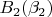 $B_2(\beta_2)$ $B_2(\beta_2)$