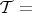 $\mathcal{T}=$