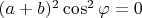 $(a + b)^2 \cos^2\varphi = 0$