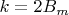 $k = 2B_m$