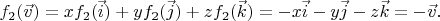 $f_2(\vec v) = xf_2(\vec i) + yf_2(\vec j) + zf_2(\vec k) = - x\vec i - y\vec j - z\vec k = - \vec v.$