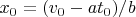 $x_0=(v_0-at_0)/b$