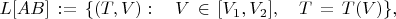 $ L[AB]\, := \, \{ (T,V): \quad V \, \in \, [V_1,V_2] , \quad T \, = \, T(V) \} , $