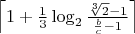 $\left\lceil 1+\frac{1}{3}\log_{2}\frac{\sqrt[3]{2}-1}{\frac{b}{c}-1}\right\rceil$