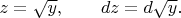 $$ z=\sqrt{y}, \qquad  dz=d\sqrt{y}.$$