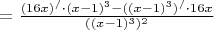 $=\frac{(16x)^/ \cdot (x-1)^3 - ((x-1)^3)^/ \cdot 16x}{((x-1)^3)^2}$