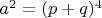 $a^2=(p+q)^4$