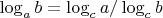 $ \log_a b=\log_c a/ \log_c b$