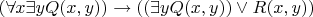 $(\forall x\exists yQ(x,y)) \rightarrow ((\exists yQ(x,y))\vee R(x,y))$