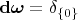 $\mathbf{d}\boldsymbol{\omega}=\delta_{\{0\}}$