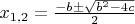 $x_{1,2} = \frac{-b \pm \sqrt{b^2 - 4c}}{2}$