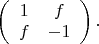 $\left(\begin{array}{cc}1&f\\f&-1\end{array}\right).$