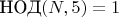 $\text{НОД}(N, 5) = 1$ $\text{НОД}(N, 5) = 1$
