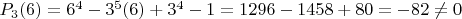 $P_3(6) = 6^4-3^5(6)+3^4-1 = 1296-1458+80 = -82 \ne 0$ $P_3(6) = 6^4-3^5(6)+3^4-1 = 1296-1458+80 = -82 \ne 0$