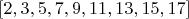 $[2, 3, 5, 7, 9, 11, 13, 15, 17]$