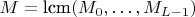 $M = \text{lcm}(M_0,\dots,M_{L-1})$