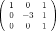 $
\left( \begin{array}{ccc} 1 & 0 & 1 \\
0 & -3 & 1 \\
0 & 0 & 1\end{array} \right)$ $
\left( \begin{array}{ccc} 1 & 0 & 1 \\
0 & -3 & 1 \\
0 & 0 & 1\end{array} \right)$