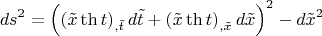 $$ds^2  = \left( {\left( {\tilde x\operatorname{th} t} \right)_{,\tilde t} d\tilde t + \left( {\tilde x\operatorname{th} t} \right)_{,\tilde x} d\tilde x} \right)^2  - d\tilde x^2 $$