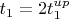 $t_1 = 2t_1^{up}$ $t_1 = 2t_1^{up}$