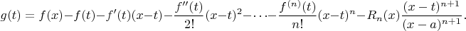 $$ g(t) = f(x) - f(t) - f'(t)(x - t) - \frac{f''(t)}{2!}(x - t)^2 - \cdots - \frac{f^{(n)}(t)}{n!}(x - t)^n - R_n(x) \frac{(x - t)^{n+1}}{(x - a)^{n+1}}. $$