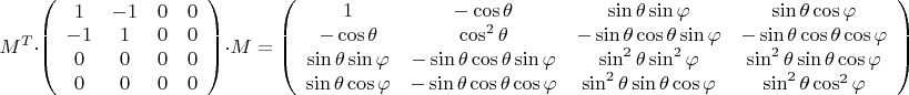 $$M^T \cdot \left( {\begin{array}{cccc}
1 &   -1 &   0 & 0   \\
-1 &  1 &   0  & 0    \\
0  &   0  &  0 & 0   \\
0 &  0 &  0 & 0  \\
 \end{array} } \right) \cdot M =\left( {\begin{array}{cccc}
1 &   -\cos \theta &   \sin \theta \sin \varphi  & \sin \theta \cos \varphi    \\
-\cos \theta &  \cos^2 \theta &   -\sin \theta \cos \theta \sin \varphi   &   - \sin \theta \cos \theta \cos \varphi    \\
\sin \theta \sin \varphi  &  - \sin \theta \cos \theta \sin \varphi  &  \sin^2 \theta \sin^2 \varphi  
 & \sin^2 \theta \sin \theta \cos \varphi   \\ 
\sin \theta \cos \varphi  &  - \sin \theta \cos \theta \cos \varphi  &   \sin^2 \theta \sin \theta \cos \varphi & \sin^2 \theta \cos^2 \varphi  
 \\
 \end{array} } \right)
$$