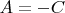 $A = -C$