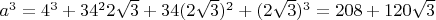 $ a^3=4^3+3 4^2 2\sqrt{3}+3 4 (2 \sqrt{3})^2+(2 \sqrt{3})^3 = 208+120 \sqrt{3} $