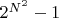 $2^{N^2} - 1$