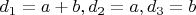 $d_1 = a + b, d_2 = a, d_3 = b$