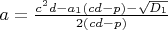 $a=\frac{c^2d-a_1(cd-p)-\sqrt{D_1}}{2(cd-p)}$