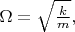 $\Omega=\sqrt{\frac{k}{m}},$