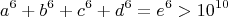 $$a^6+b^6+c^6+d^6=e^6>10^{10}$$ $$a^6+b^6+c^6+d^6=e^6>10^{10}$$