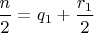 $\dfrac{n}{2}=q_1+\dfrac{r_1}{2}$ $\dfrac{n}{2}=q_1+\dfrac{r_1}{2}$