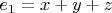 $e_1 = x+y+z$