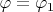 $\varphi =\varphi _1$