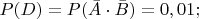 $P(D)=P(\bar A\cdot \bar B)=0,01;$