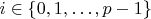 $i \in \{0, 1, \dots, p-1\}$