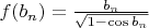 $f(b_n) = \frac{b_n}{\sqrt{1 - \cos b_n}}$ $f(b_n) = \frac{b_n}{\sqrt{1 - \cos b_n}}$