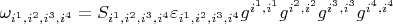 $\omega_{i^1, i^2, i^3, i^4} = S_{i^1, i^2, i^3, i^4} \varepsilon_{i^1, i^2, i^3, i^4} g^{i^1, i^1} g^{i^2, i^2} g^{i^3, i^3} g^{i^4, i^4}$