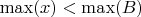 $\max(x)<\max(B)$