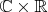 $\mathbb{C}\times\mathbb{R}$