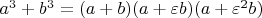 $a^3 + b^3 = (a + b)(a + \varepsilon b)(a + \varepsilon^2 b)$