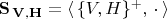 $\mathbf{S_{\, V, H}} = \langle \, \{V, H\}^+,\, \cdot \, \rangle$