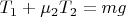 $T_1+\mu_2 T_2=mg