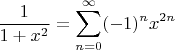 $$\dfrac1{1 + x^2} = \sum_{n = 0}^{\infty}(-1)^nx^{2n}$$